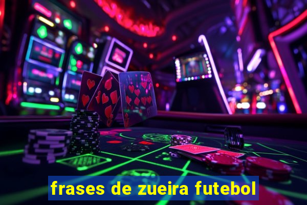 frases de zueira futebol